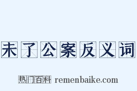 未了公案反义词是什么意思的图片